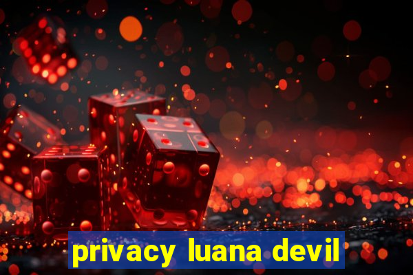 privacy luana devil