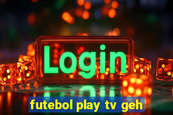 futebol play tv geh