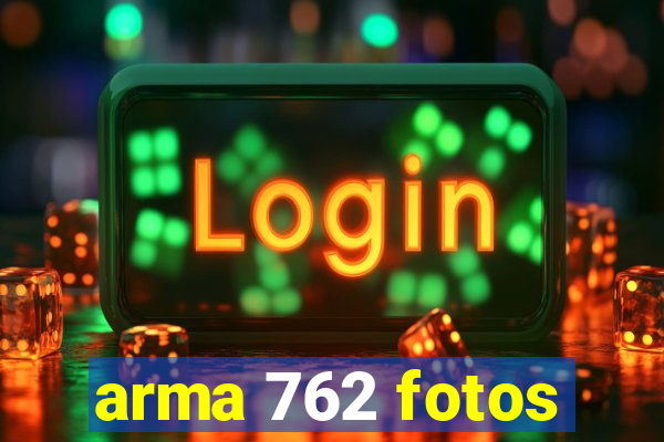 arma 762 fotos