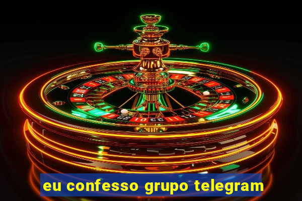 eu confesso grupo telegram