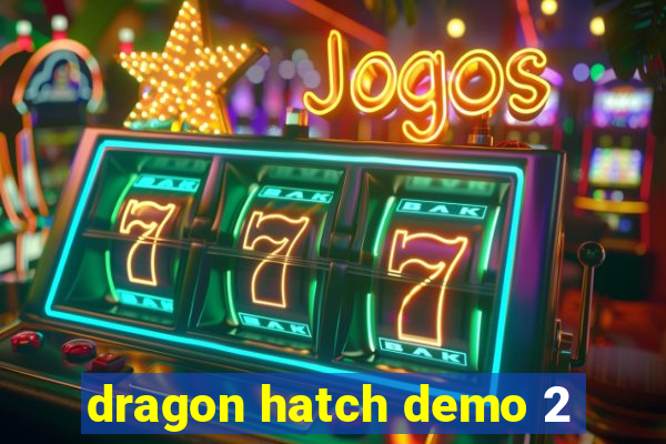 dragon hatch demo 2