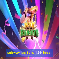 subway surfers 1.99 jogar