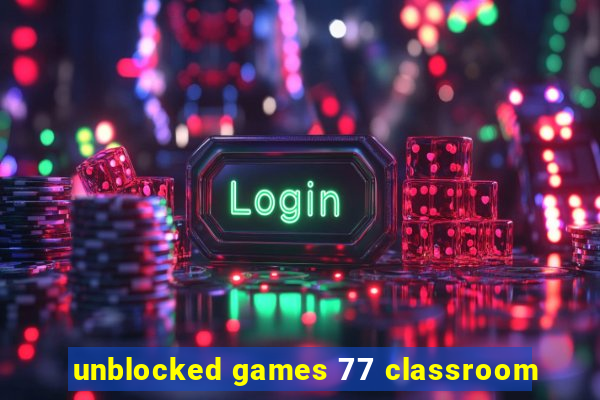 unblocked games 77 classroom