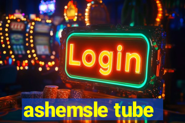 ashemsle tube