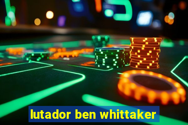 lutador ben whittaker