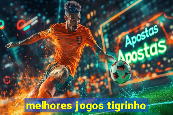 melhores jogos tigrinho