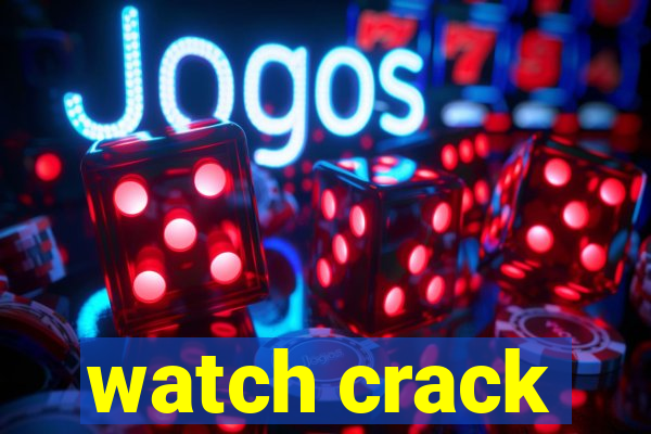 watch crack