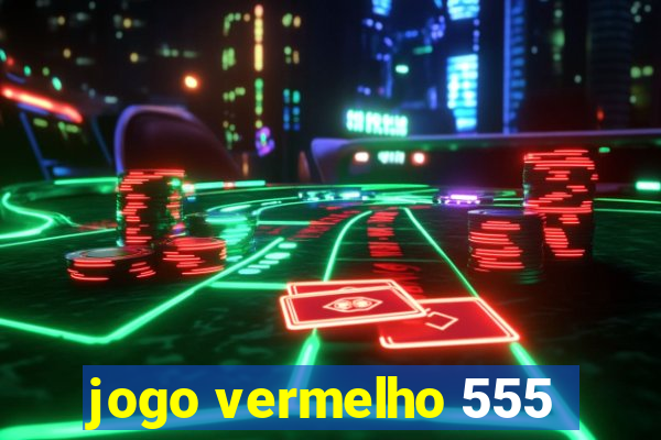 jogo vermelho 555