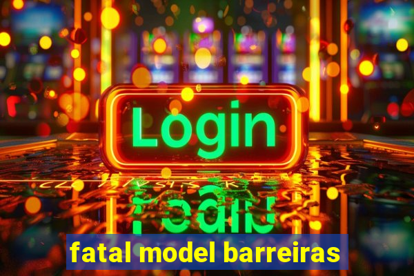 fatal model barreiras