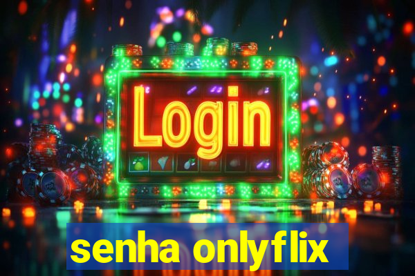 senha onlyflix