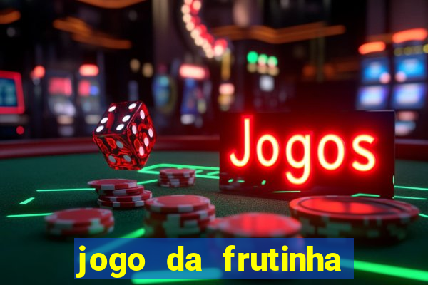 jogo da frutinha para ganhar dinheiro