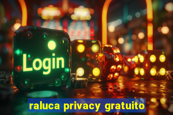 raluca privacy gratuito