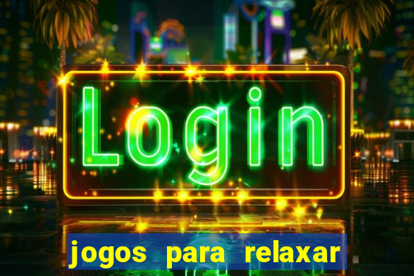 jogos para relaxar a mente