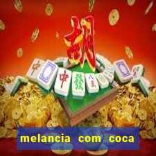 melancia com coca cola faz mal