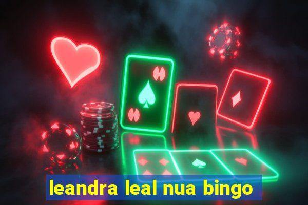 leandra leal nua bingo