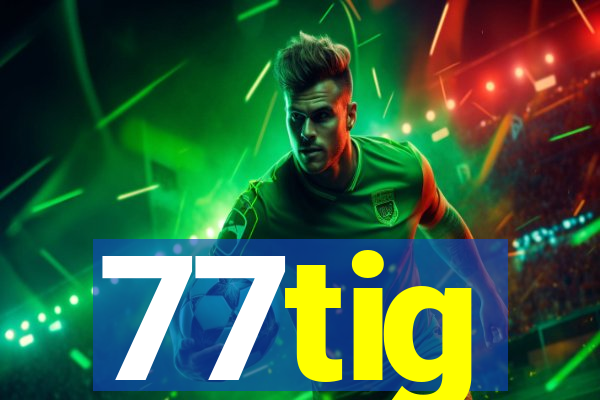 77tig