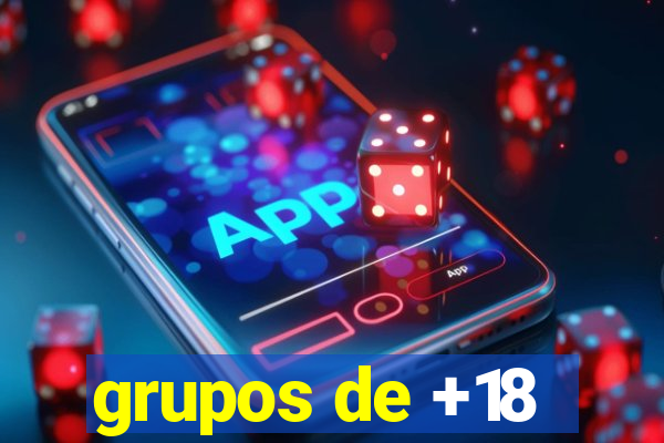 grupos de +18