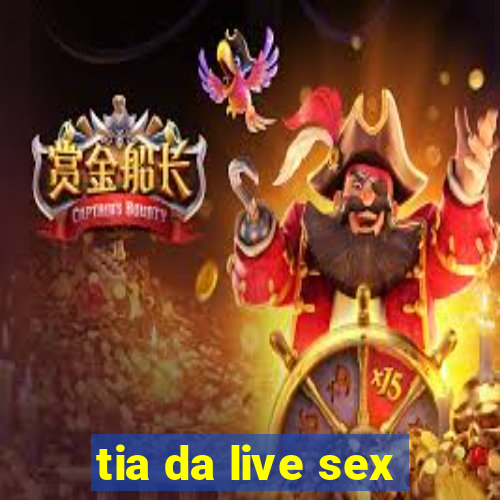 tia da live sex