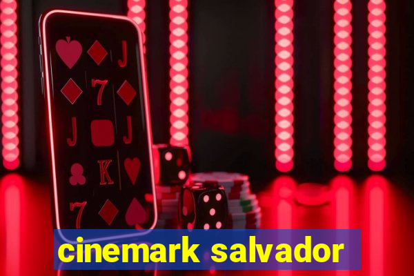 cinemark salvador