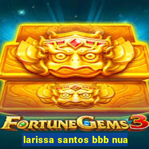 larissa santos bbb nua