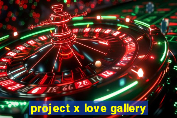 project x love gallery