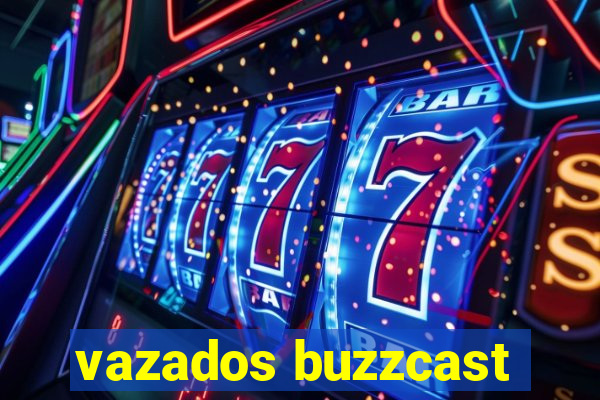 vazados buzzcast