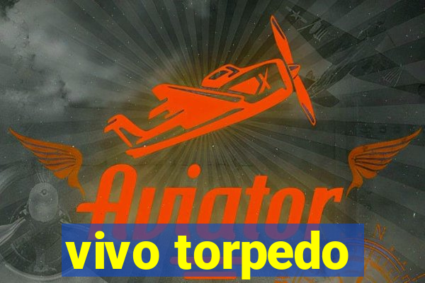 vivo torpedo