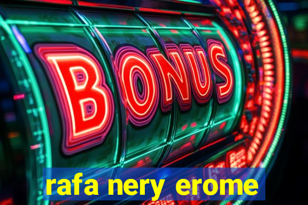 rafa nery erome