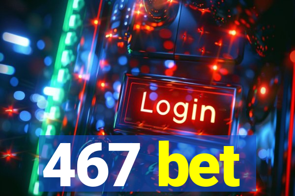 467 bet