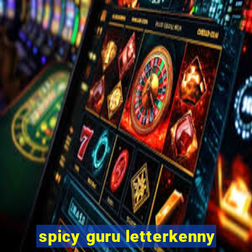 spicy guru letterkenny