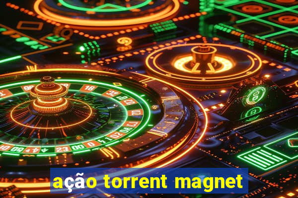 ação torrent magnet