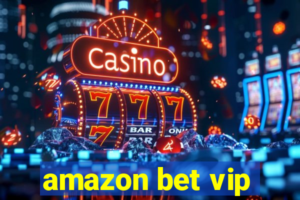 amazon bet vip