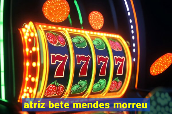 atriz bete mendes morreu