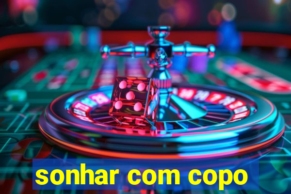 sonhar com copo