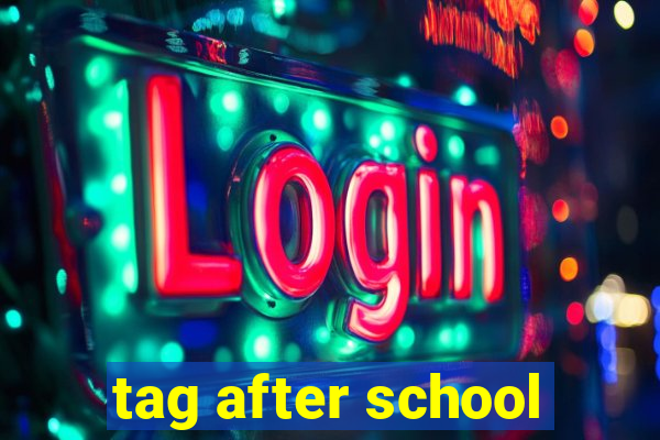 tag after school