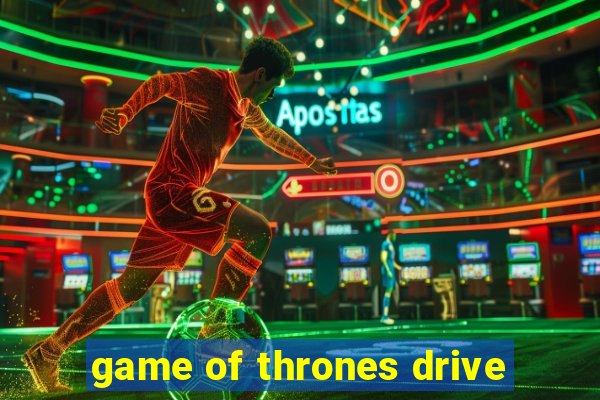 game of thrones drive