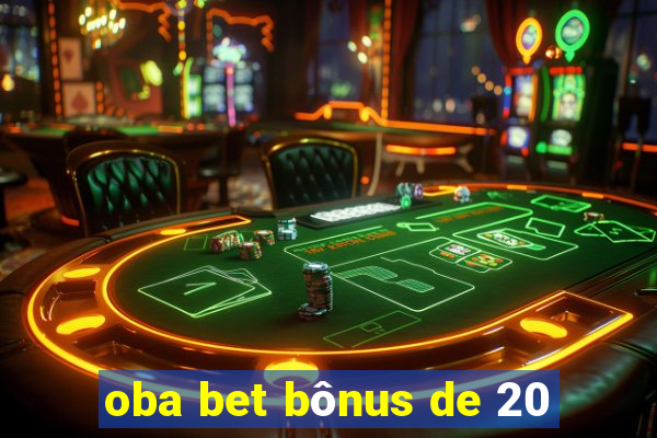 oba bet bônus de 20