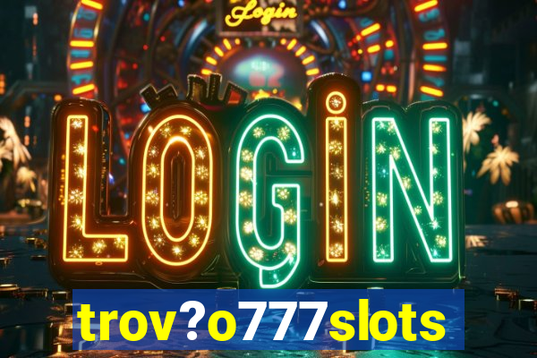 trov?o777slots