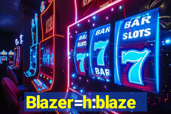 Blazer=h:blaze