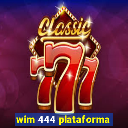 wim 444 plataforma