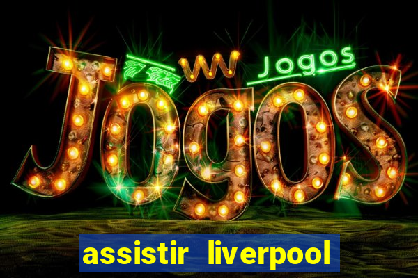 assistir liverpool no futemax