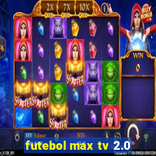 futebol max tv 2.0