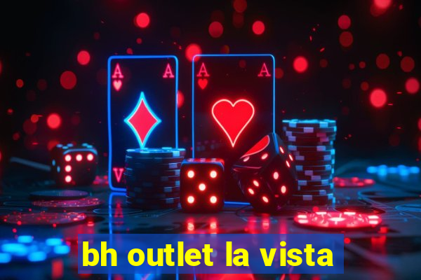 bh outlet la vista