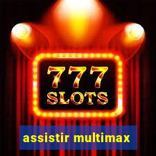 assistir multimax