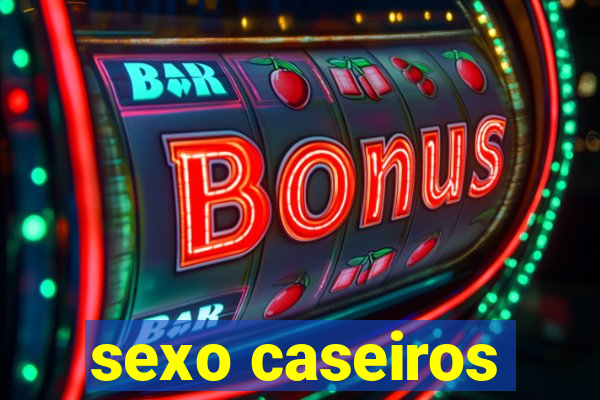 sexo caseiros