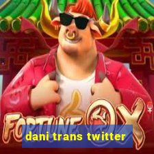 dani trans twitter