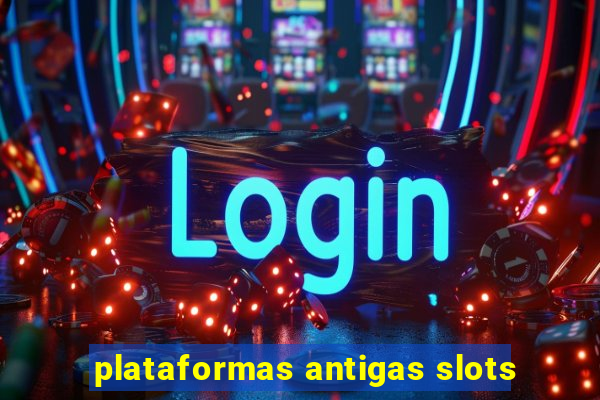 plataformas antigas slots