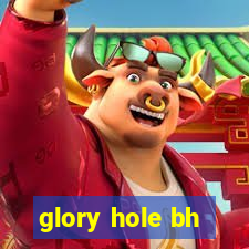 glory hole bh