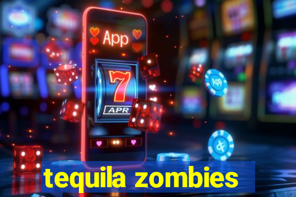 tequila zombies