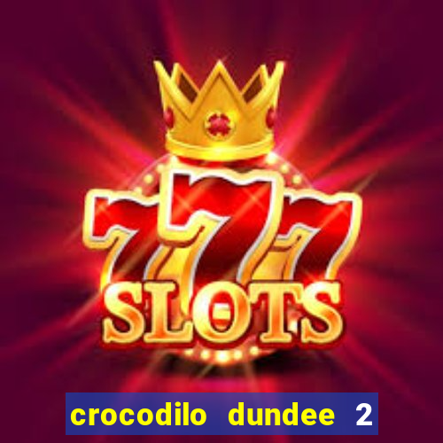 crocodilo dundee 2 filme completo dublado